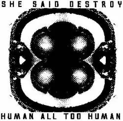 She Said Destroy : Human All Too Human